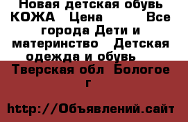 Новая детская обувь КОЖА › Цена ­ 250 - Все города Дети и материнство » Детская одежда и обувь   . Тверская обл.,Бологое г.